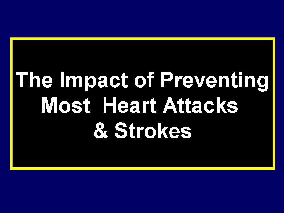 The Impact of Preventing Most Heart Attacks and Strokes